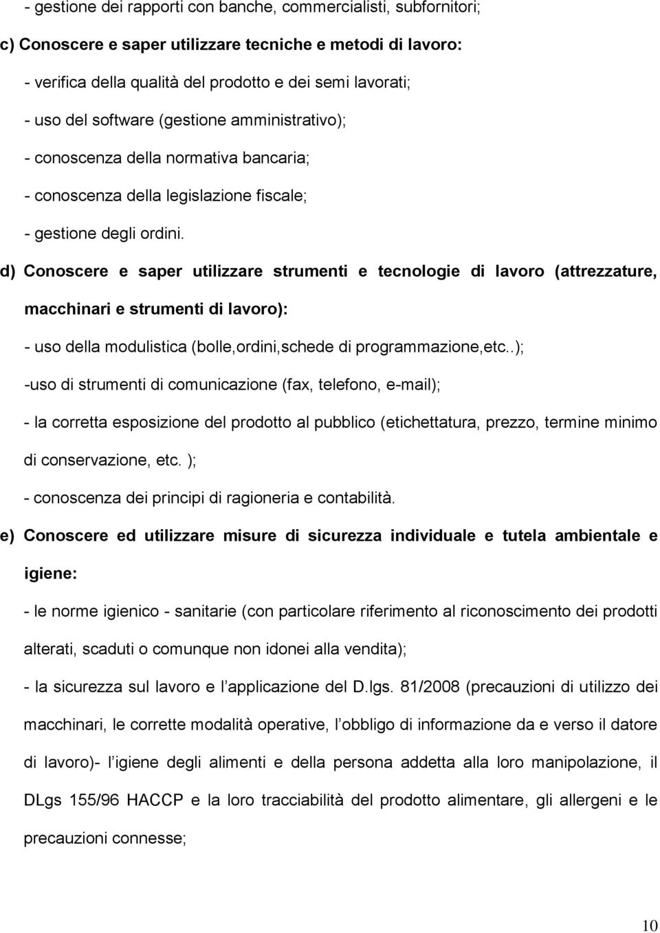 d) Conoscere e saper utilizzare strumenti e tecnologie di lavoro (attrezzature, macchinari e strumenti di lavoro): - uso della modulistica (bolle,ordini,schede di programmazione,etc.