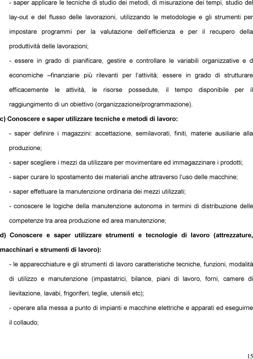 più rilevanti per l attività; essere in grado di strutturare efficacemente le attività, le risorse possedute, il tempo disponibile per il raggiungimento di un obiettivo