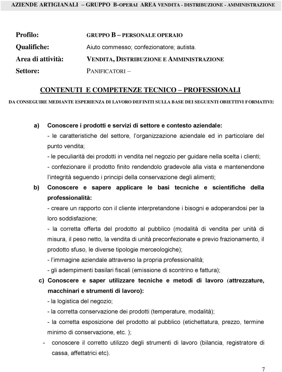 FORMATIVI: a) Conoscere i prodotti e servizi di settore e contesto aziendale: - le caratteristiche del settore, l organizzazione aziendale ed in particolare del punto vendita; - le peculiarità dei