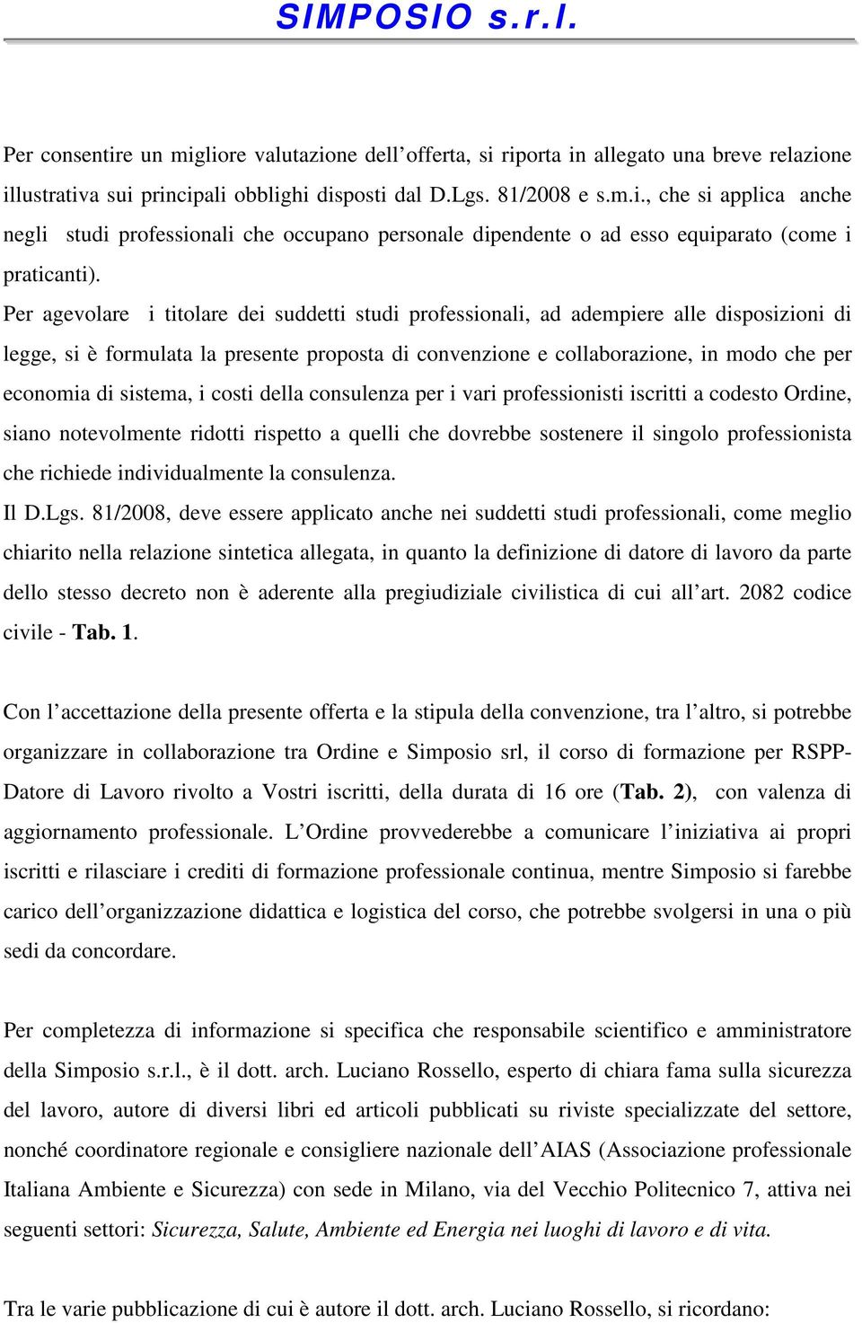 sistema, i costi della consulenza per i vari professionisti iscritti a codesto Ordine, siano notevolmente ridotti rispetto a quelli che dovrebbe sostenere il singolo professionista che richiede