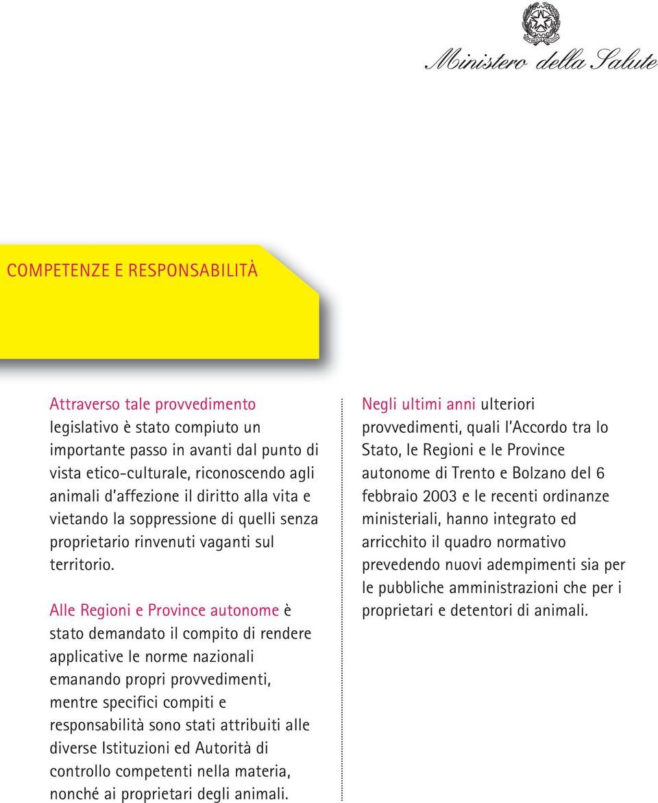 Alle Regioni e Province autonome è stato demandato il compito di rendere applicative le norme nazionali emanando propri provvedimenti, mentre specifici compiti e responsabilità sono stati attribuiti