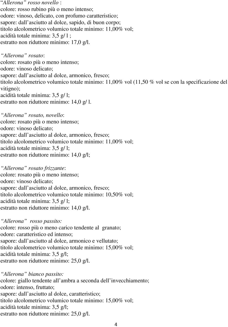 Allerona rosato: colore: rosato più o meno intenso; odore: vinoso delicato; sapore: dall asciutto al dolce, armonico, fresco; titolo alcolometrico volumico totale minimo: 11,00% vol (11,50 % vol se