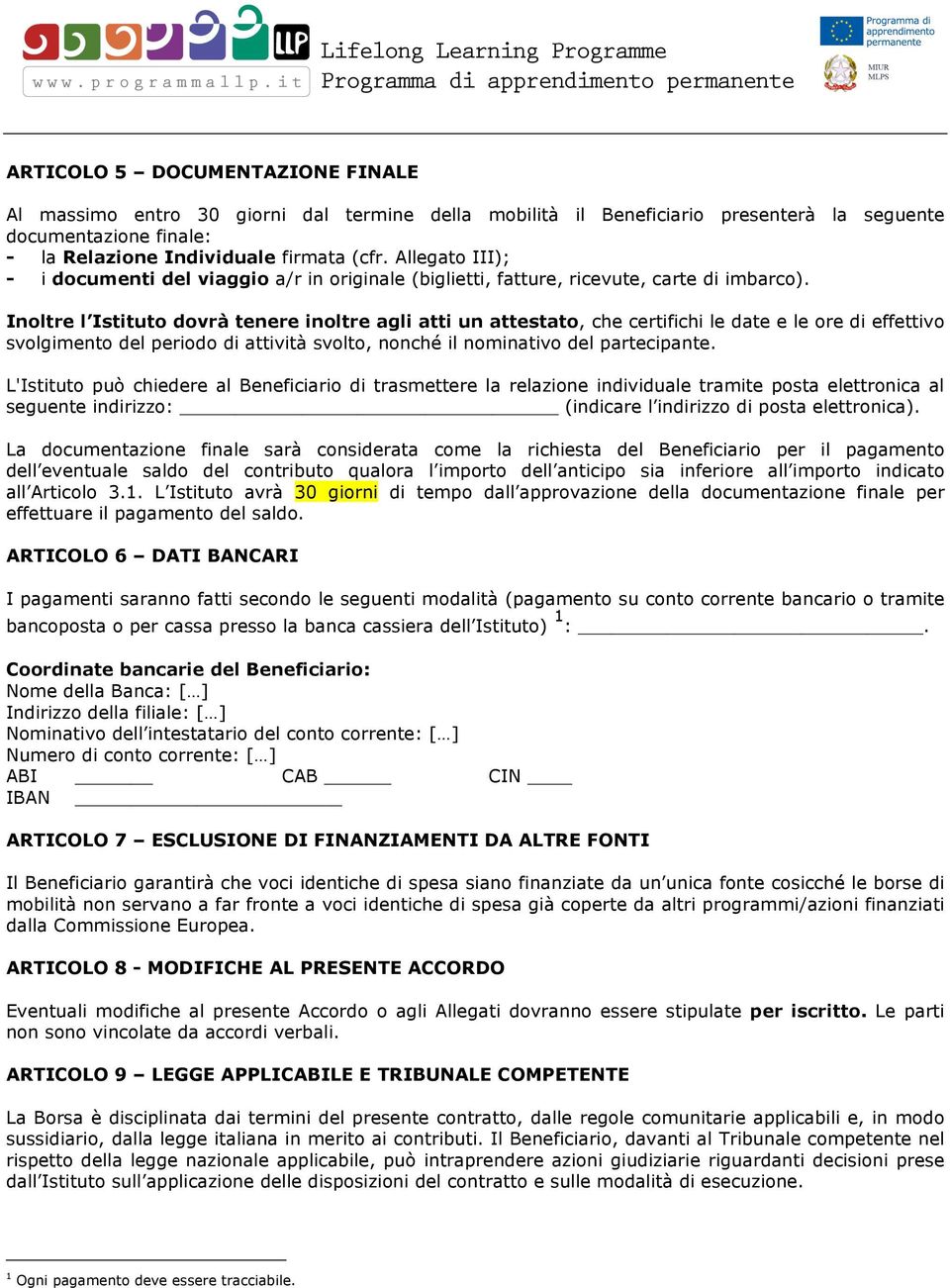 Inoltre l Istituto dovrà tenere inoltre agli atti un attestato, che certifichi le date e le ore di effettivo svolgimento del periodo di attività svolto, nonché il nominativo del partecipante.