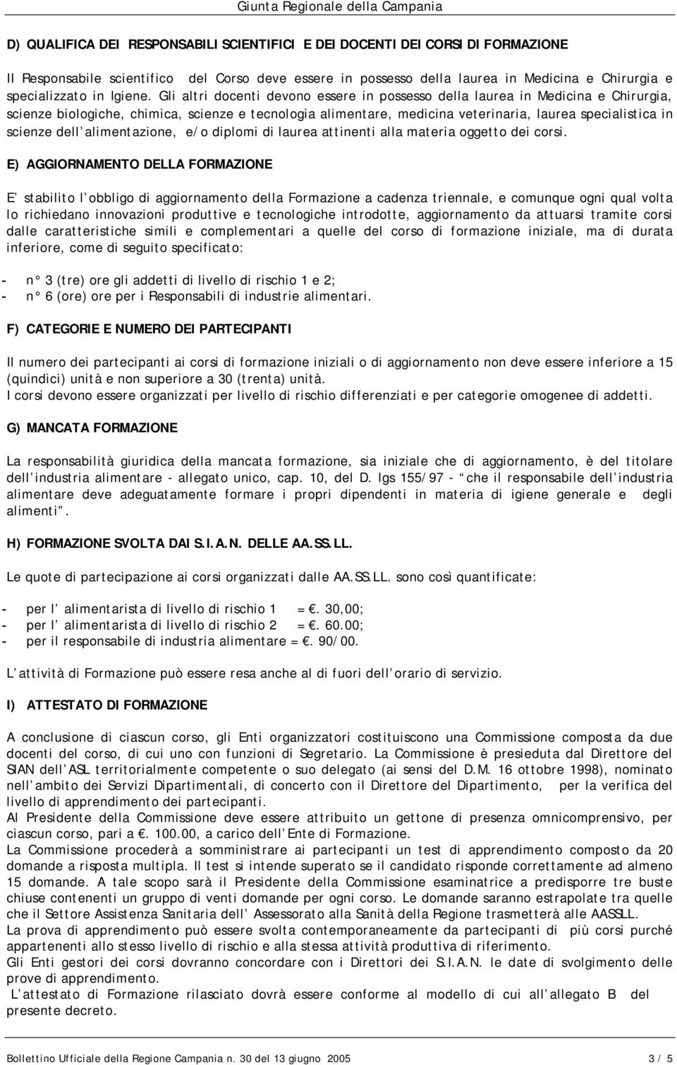 Gli altri docenti devono essere in possesso della laurea in Medicina e Chirurgia, scienze biologiche, chimica, scienze e tecnologia alimentare, medicina veterinaria, laurea specialistica in scienze