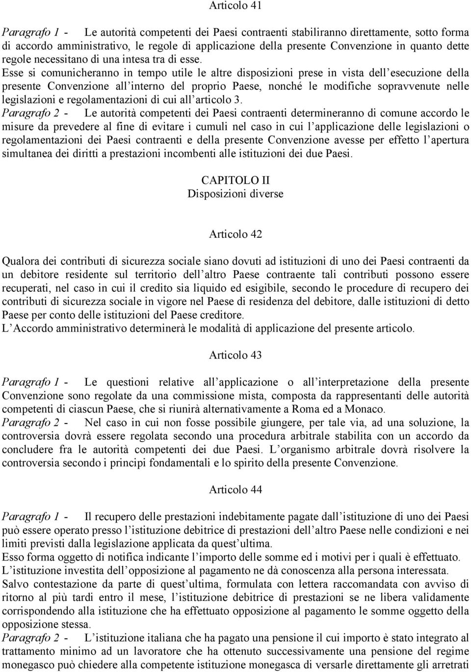 Esse si comunicheranno in tempo utile le altre disposizioni prese in vista dell esecuzione della presente Convenzione all interno del proprio Paese, nonché le modifiche sopravvenute nelle