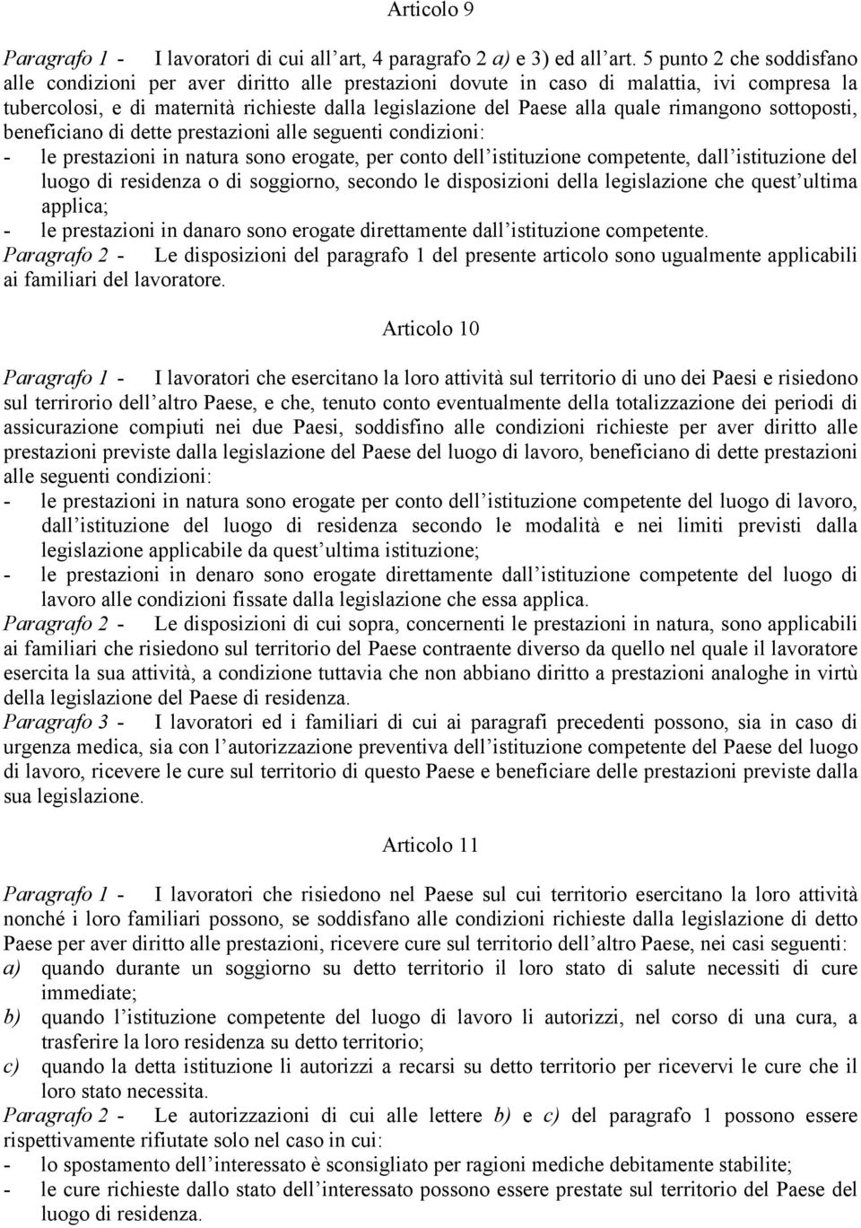 rimangono sottoposti, beneficiano di dette prestazioni alle seguenti condizioni: - le prestazioni in natura sono erogate, per conto dell istituzione competente, dall istituzione del luogo di