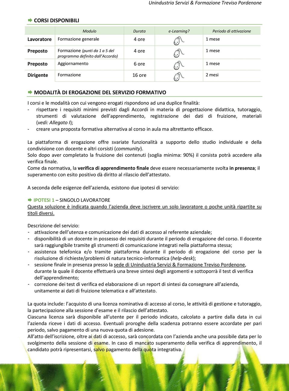 Formazione 16 ore 2 mesi MODALITÀ DI EROGAZIONE DEL SERVIZIO FORMATIVO I corsi e le modalità con cui vengono erogati rispondono ad una duplice finalità: - rispettare i requisiti minimi previsti dagli