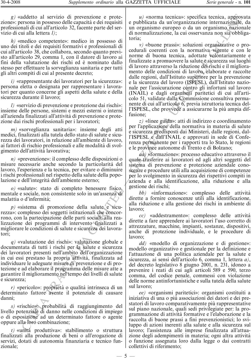 datore di lavoro ai fini della valutazione dei rischi ed e' nominato dallo stesso per effettuare la sorveglianza sanitaria e per tutti gli altri compiti di cui al presente decreto; i) ßrappresentante