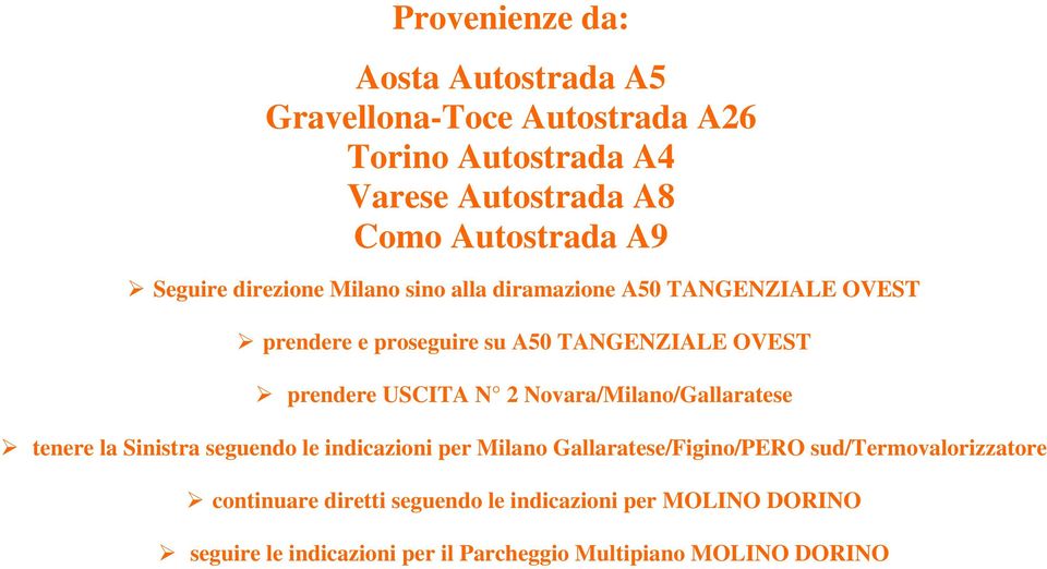 USCITA N 2 Novara/Milano/Gallaratese tenere la Sinistra seguendo le indicazioni per Milano Gallaratese/Figino/PERO
