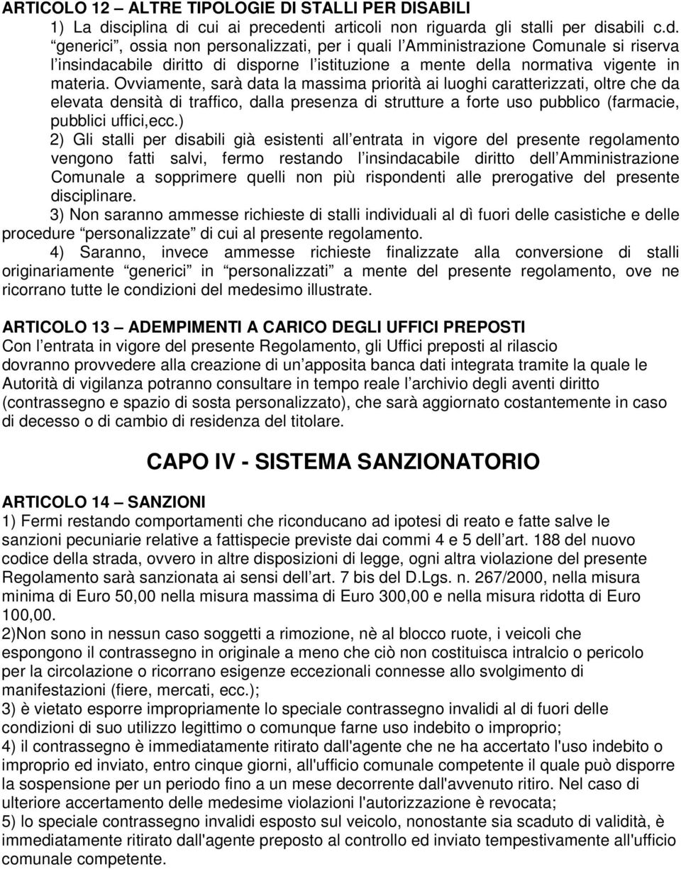 Ovviamente, sarà data la massima priorità ai luoghi caratterizzati, oltre che da elevata densità di traffico, dalla presenza di strutture a forte uso pubblico (farmacie, pubblici uffici,ecc.