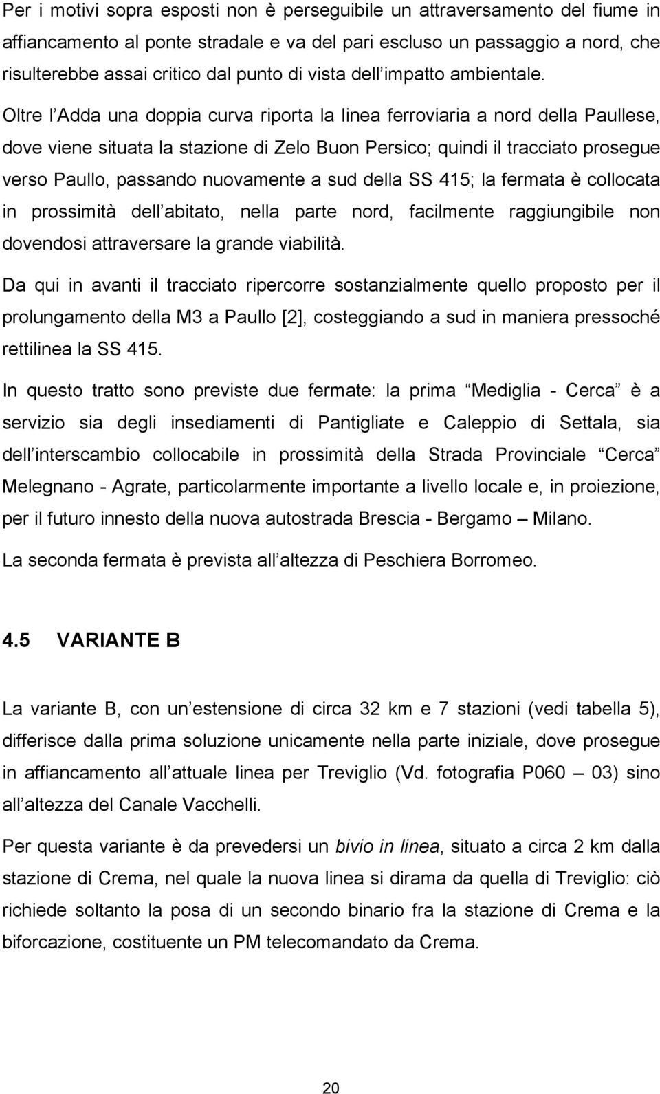 Oltre l Adda una doppia curva riporta la linea ferroviaria a nord della Paullese, dove viene situata la stazione di Zelo Buon Persico; quindi il tracciato prosegue verso Paullo, passando nuovamente a