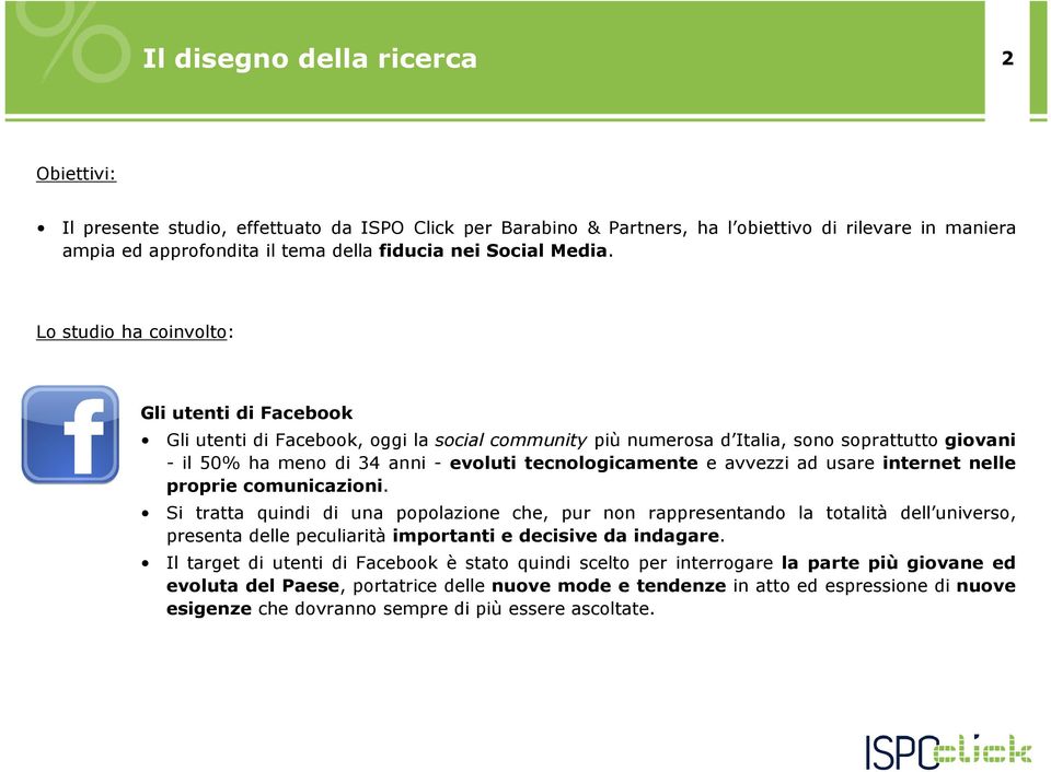 Lo studio ha coinvolto: Gli utenti di Facebook Gli utenti di Facebook, oggi la social community più numerosa d Italia, sono soprattutto giovani - il 50% ha meno di 34 anni - evoluti tecnologicamente