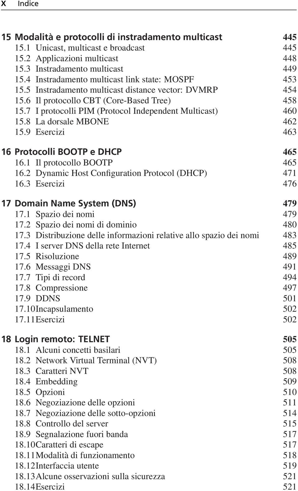 7 I protocolli PIM (Protocol Independent Multicast) 460 15.8 La dorsale MBONE 462 15.9 Esercizi 463 16 Protocolli BOOTP e DHCP 465 16.1 Il protocollo BOOTP 465 16.