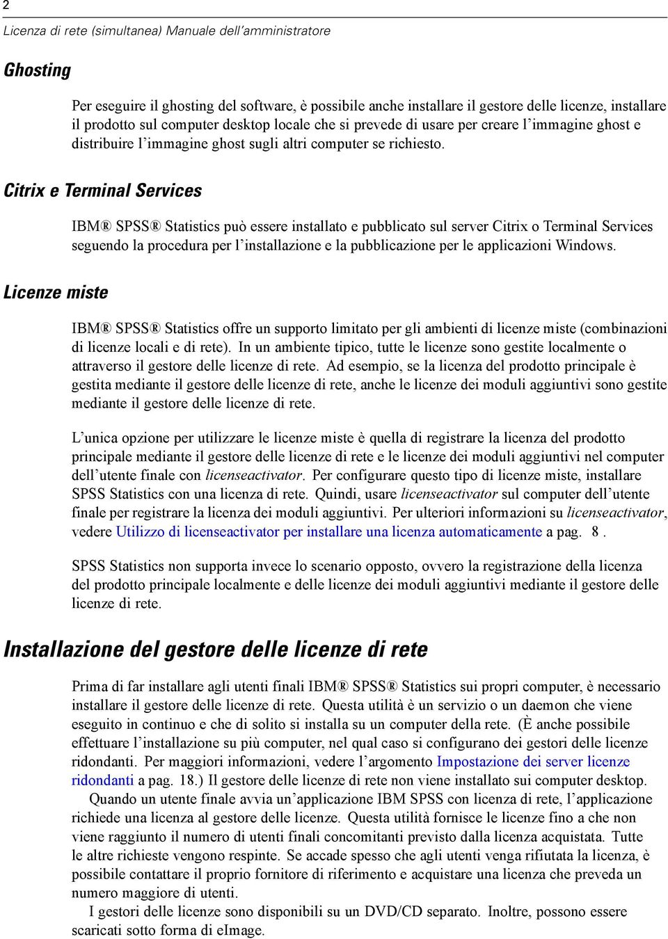 Citrix e Terminal Services IBM SPSS Statistics può essere installato e pubblicato sul server Citrix o Terminal Services seguendo la procedura per l installazione e la pubblicazione per le