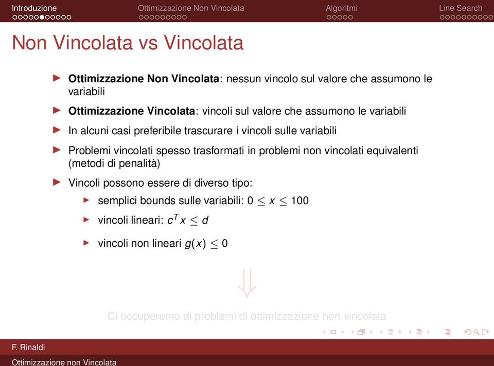 vincolati spesso trasformati in problemi non vincolati equivalenti (metodi di penalità) Vincoli possono essere di diverso tipo: