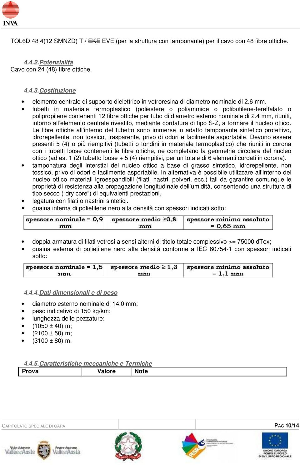 tubetti in materiale termoplastico (poliestere o poliammide o polibutilene-tereftalato o polipropilene contenenti 12 fibre ottiche per tubo di diametro esterno nominale di 2.