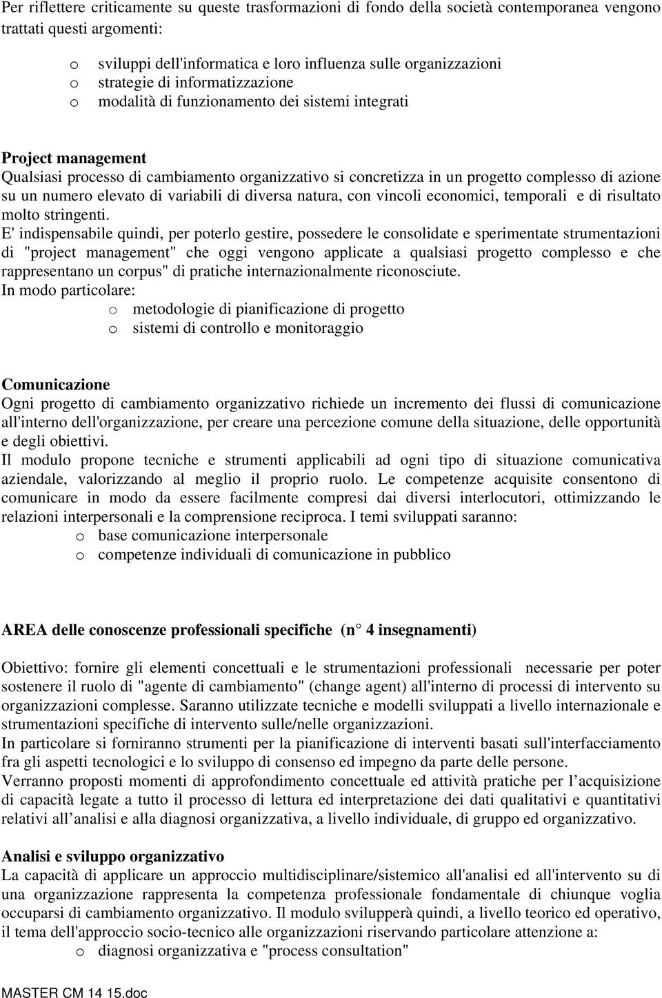 un numero elevato di variabili di diversa natura, con vincoli economici, temporali e di risultato molto stringenti.