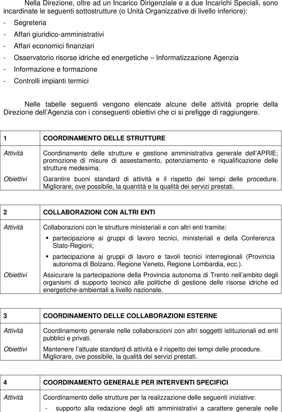 seguenti vengono elencate alcune delle attività proprie della Direzione dell Agenzia con i conseguenti obiettivi che ci si prefigge di raggiungere.