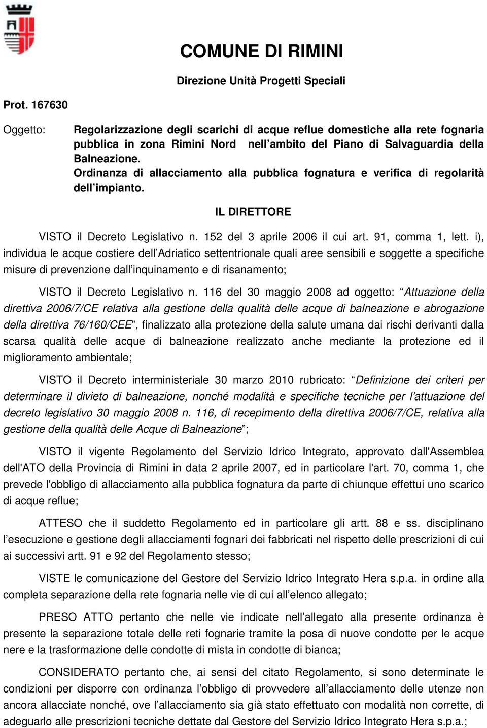 Ordinanza di allacciamento alla pubblica fognatura e verifica di regolarità dell impianto. IL DIRETTORE VISTO il Decreto Legislativo n. 152 del 3 aprile 2006 il cui art. 91, comma 1, lett.