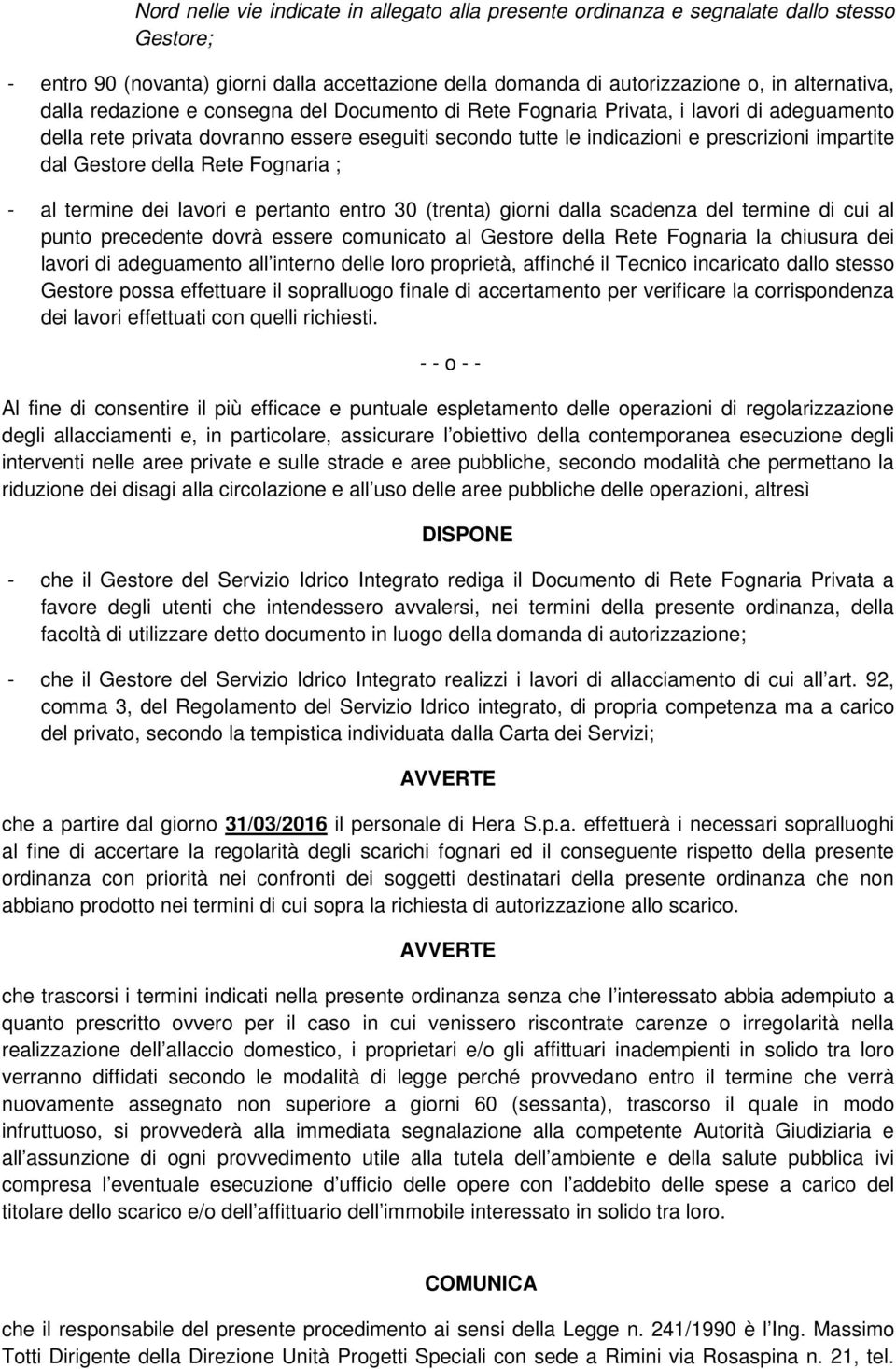 della Rete Fognaria ; - al termine dei lavori e pertanto entro 30 (trenta) giorni dalla scadenza del termine di cui al punto precedente dovrà essere comunicato al Gestore della Rete Fognaria la