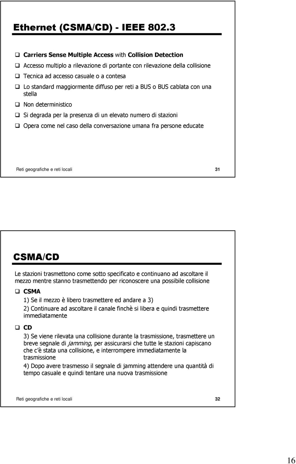 diffuso per reti a BUS o BUS cablata con una stella Non deterministico Si degrada per la presenza di un elevato numero di stazioni Opera come nel caso della conversazione umana fra persone educate