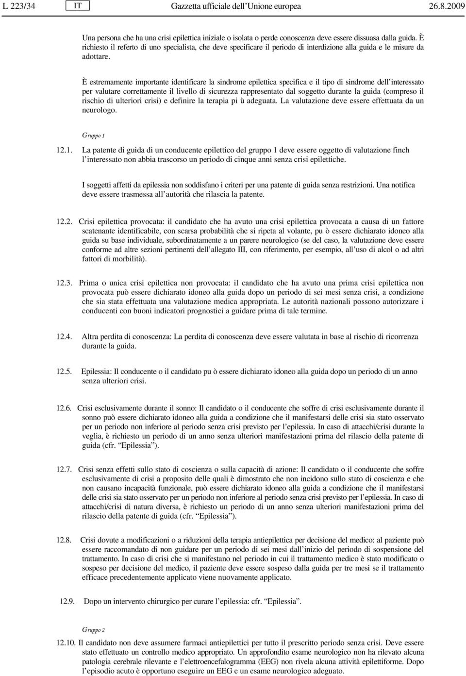 È estremamente importante identificare la sindrome epilettica specifica e il tipo di sindrome dell interessato per valutare correttamente il livello di sicurezza rappresentato dal soggetto durante la