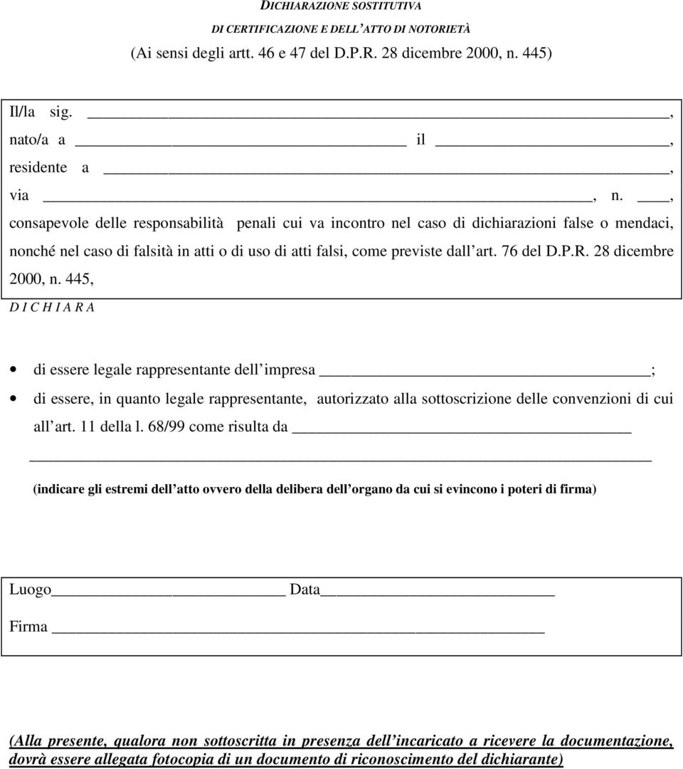 28 dicembre 2000, n. 445, D I C H I A R A di essere legale rappresentante dell impresa ; di essere, in quanto legale rappresentante, autorizzato alla sottoscrizione delle convenzioni di cui all art.