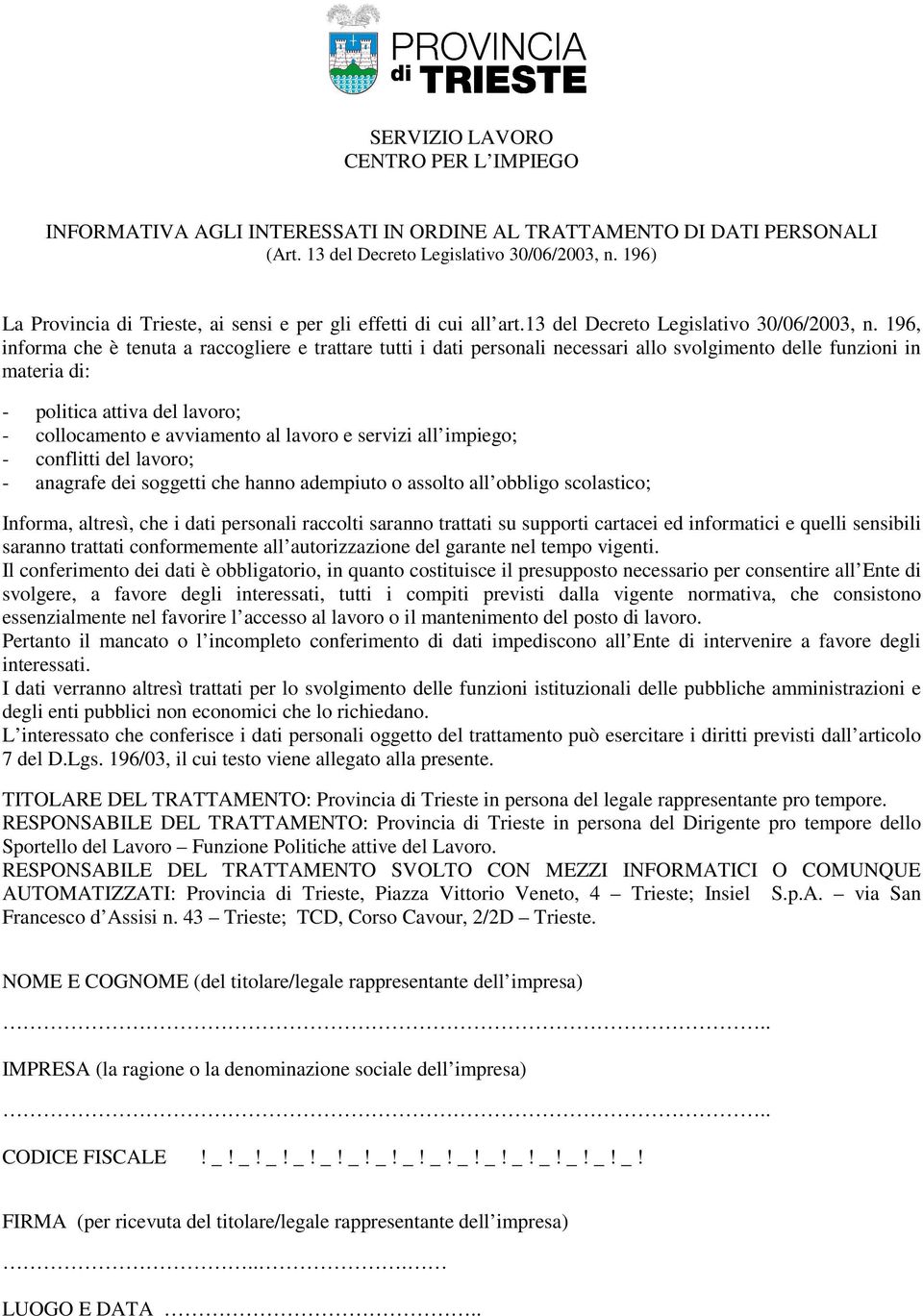 196, informa che è tenuta a raccogliere e trattare tutti i dati personali necessari allo svolgimento delle funzioni in materia di: - politica attiva del lavoro; - collocamento e avviamento al lavoro