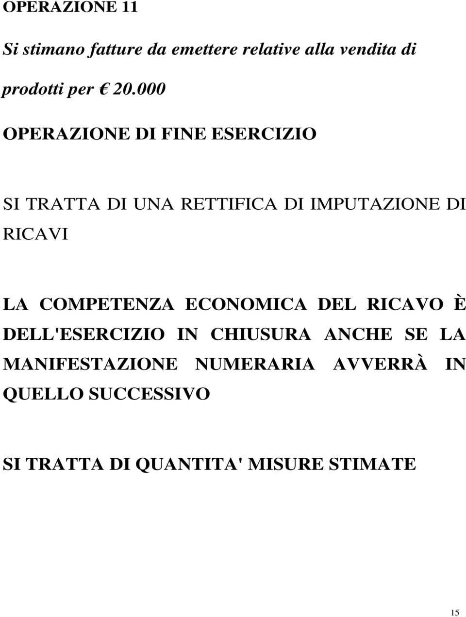 LA COMPETENZA ECONOMICA DEL RICAVO È DELL'ESERCIZIO IN CHIUSURA ANCHE SE LA