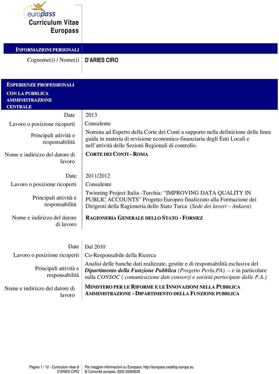 CORTE DEI CONTI - ROMA Nome e indirizzo del datore di 2011/2012 Consulente Twinning Project Italia -Turchia: IMPROVING DATA QUALITY IN PUBLIC ACCOUNTS Progetto Europeo finalizzato alla Formazione dei