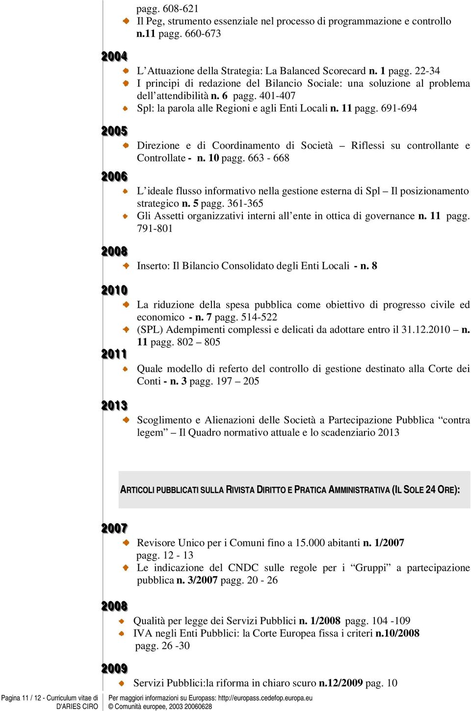 22-34 I principi di redazione del Bilancio Sociale: una soluzione al problema dell attendibilità n. 6 pagg. 401-407 Spl: la parola alle Regioni e agli Enti Locali n. 11 pagg.