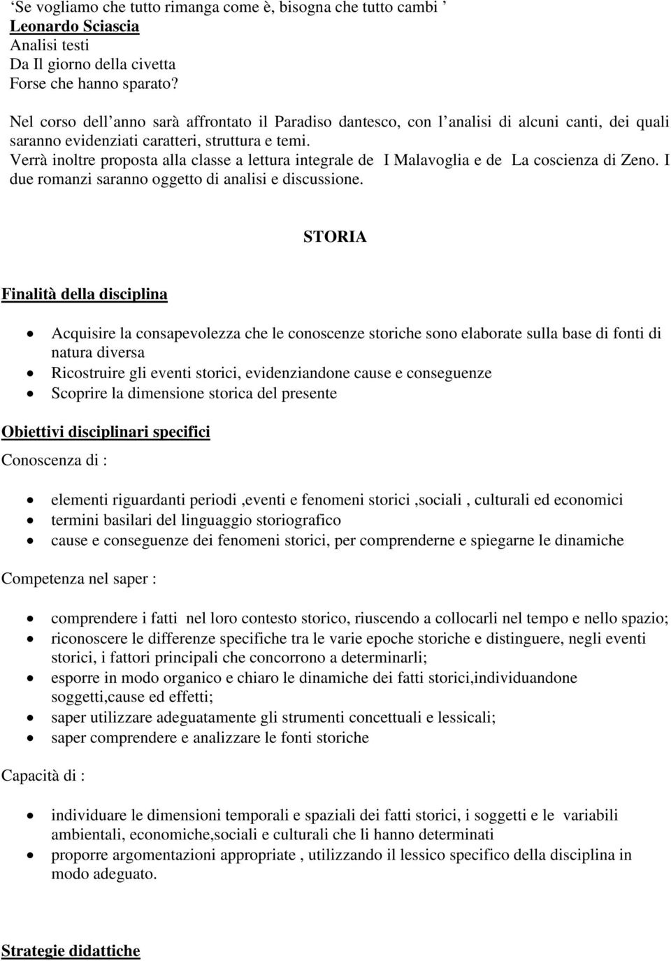 Verrà inoltre proposta alla classe a lettura integrale de I Malavoglia e de La coscienza di Zeno. I due romanzi saranno oggetto di analisi e discussione.