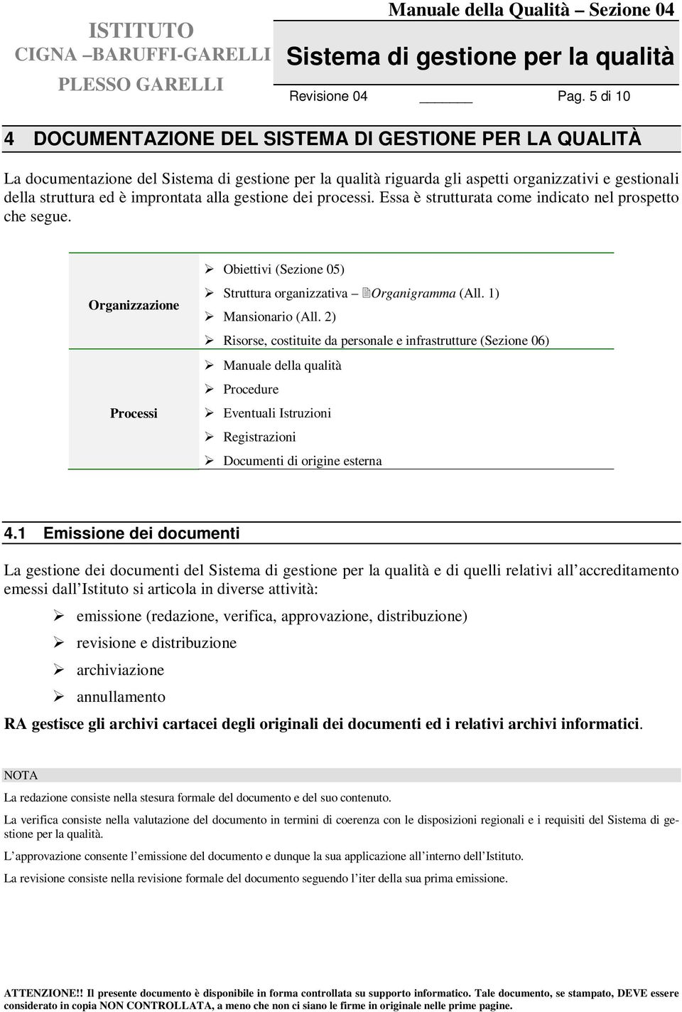 Essa è strutturata come indicato nel prospetto che segue. Organizzazione Processi Obiettivi (Sezione 05) Struttura organizzativa Organigramma (All. 1) Mansionario (All.