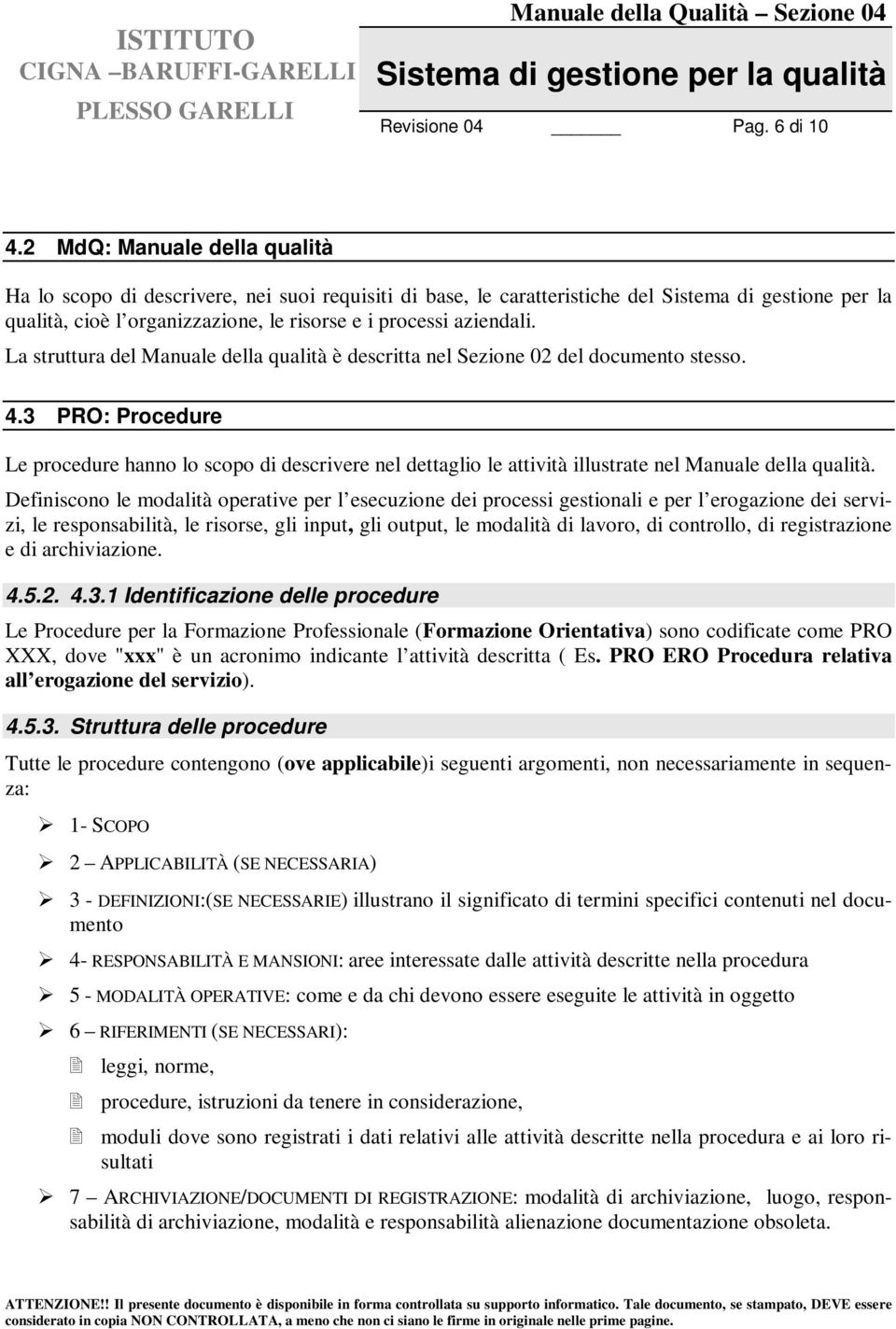 La struttura del Manuale della qualità è descritta nel Sezione 02 del documento stesso. 4.