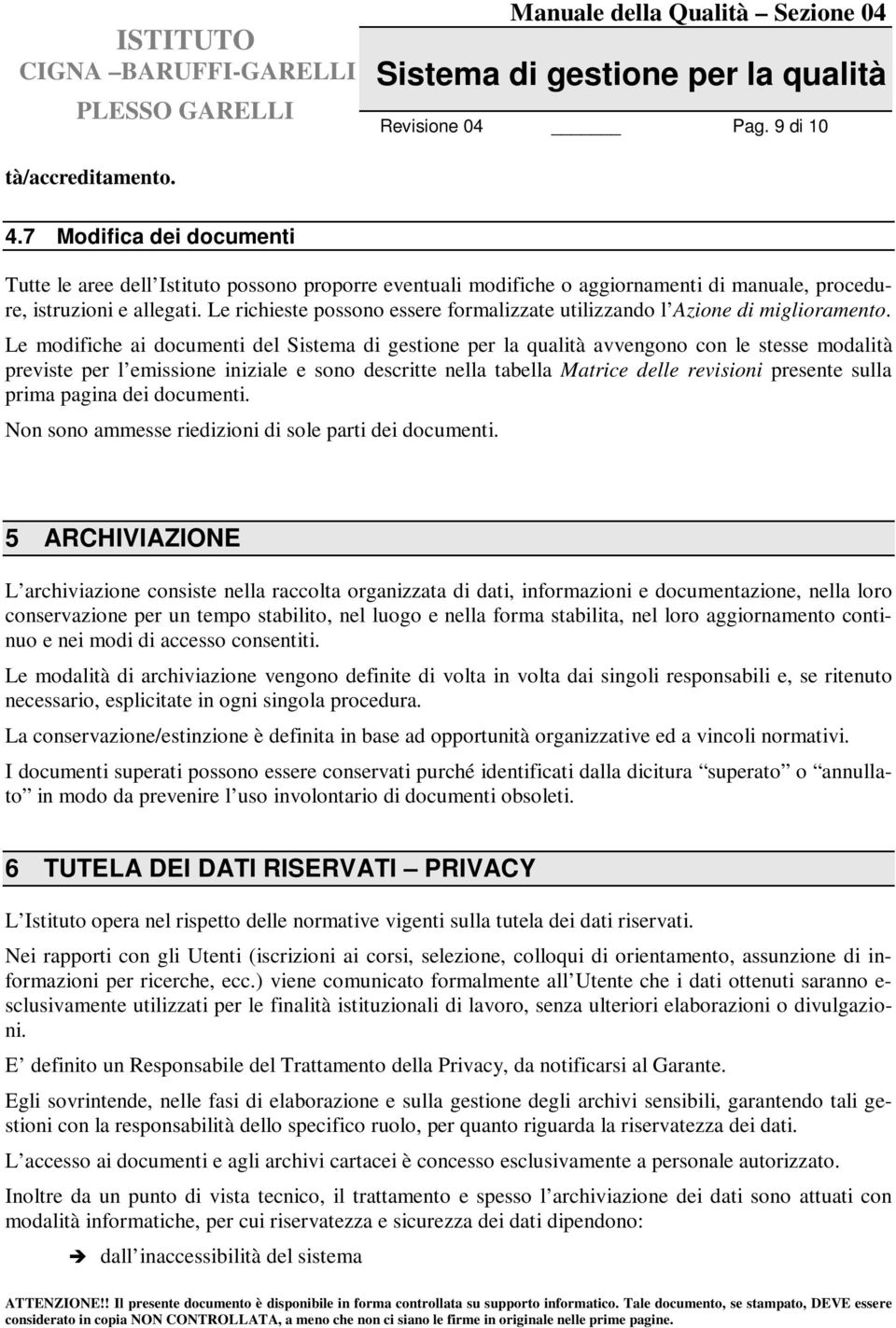 Le modifiche ai documenti del avvengono con le stesse modalità previste per l emissione iniziale e sono descritte nella tabella Matrice delle revisioni presente sulla prima pagina dei documenti.