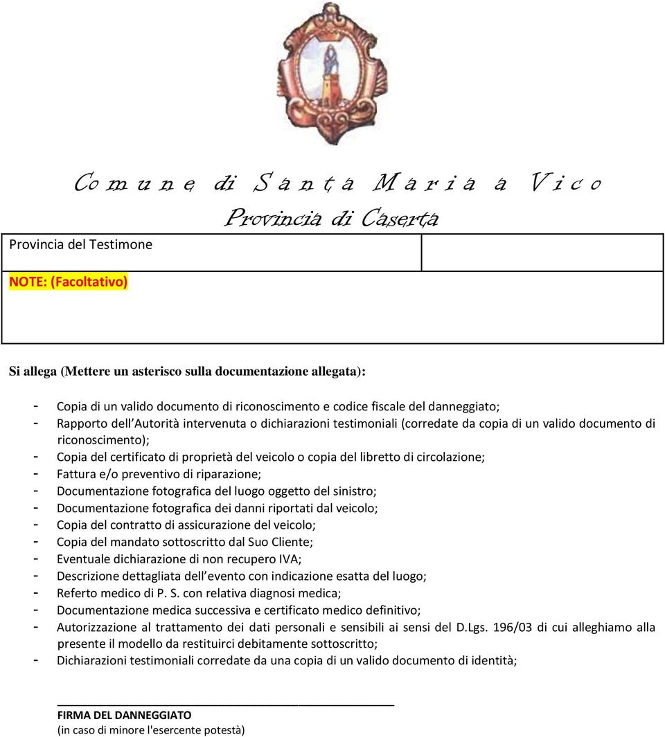 - Fattura e/o preventivo di riparazione; - Documentazione fotografica del luogo oggetto del sinistro; - Documentazione fotografica dei danni riportati dal veicolo; - Copia del contratto di