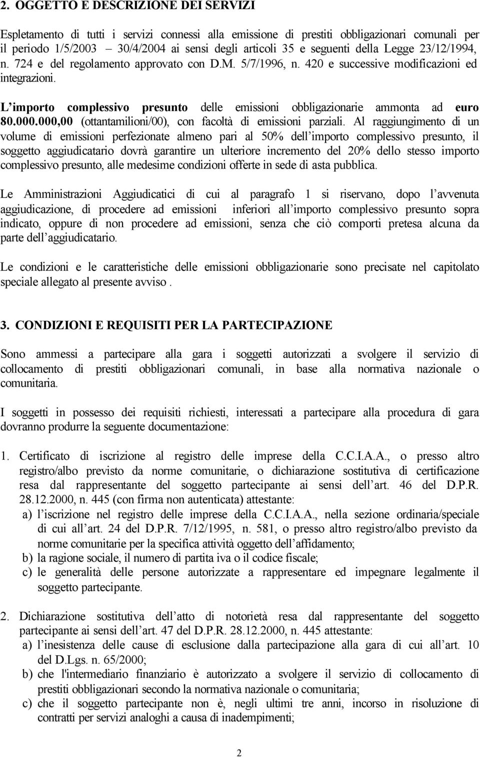 L importo complessivo presunto delle emissioni obbligazionarie ammonta ad euro 80.000.000,00 (ottantamilioni/00), con facoltà di emissioni parziali.