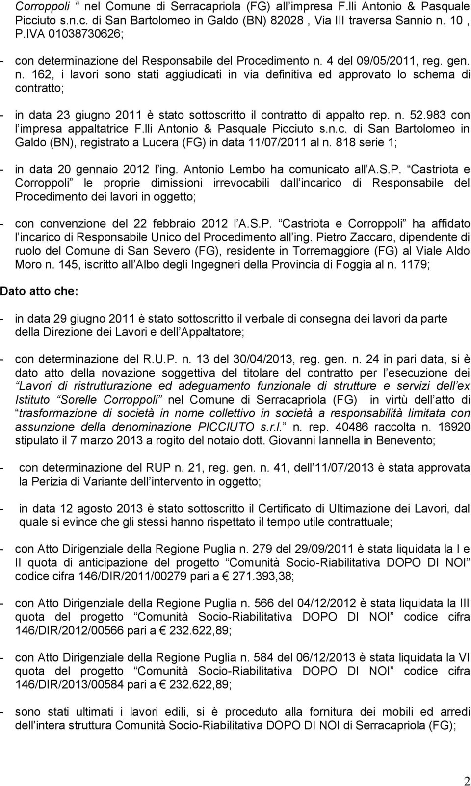 4 del 09/05/2011, reg. gen. n. 162, i lavori sono stati aggiudicati in via definitiva ed approvato lo schema di contratto; - in data 23 giugno 2011 è stato sottoscritto il contratto di appalto rep. n. 52.