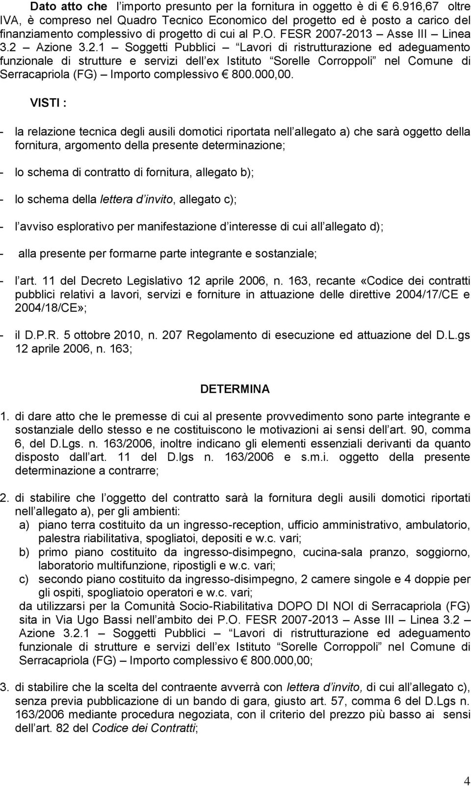 07-2013 Asse III Linea 3.2 Azione 3.2.1 Soggetti Pubblici Lavori di ristrutturazione ed adeguamento funzionale di strutture e servizi dell ex Istituto Sorelle Corroppoli nel Comune di Serracapriola (FG) Importo complessivo 800.