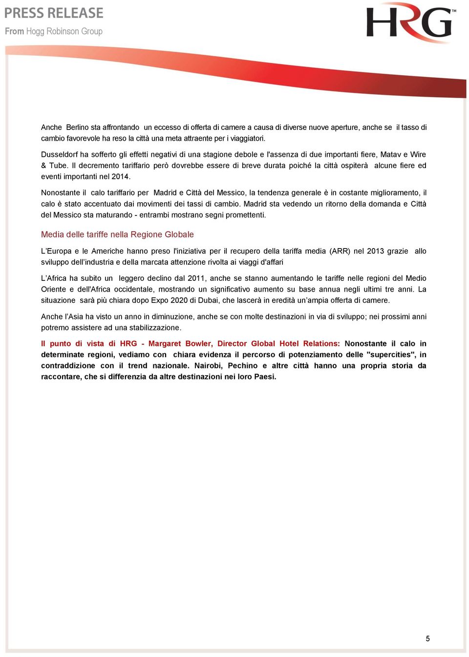 Il decremento tariffario però dovrebbe essere di breve durata poiché la città ospiterà alcune fiere ed eventi importanti nel 2014.