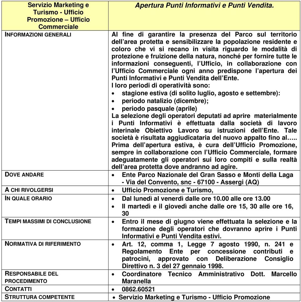 fruizione della natura, nonché per fornire tutte le informazioni conseguenti, l Ufficio, in collaborazione con l Ufficio ogni anno predispone l apertura dei Punti Informativi e Punti Vendita dell