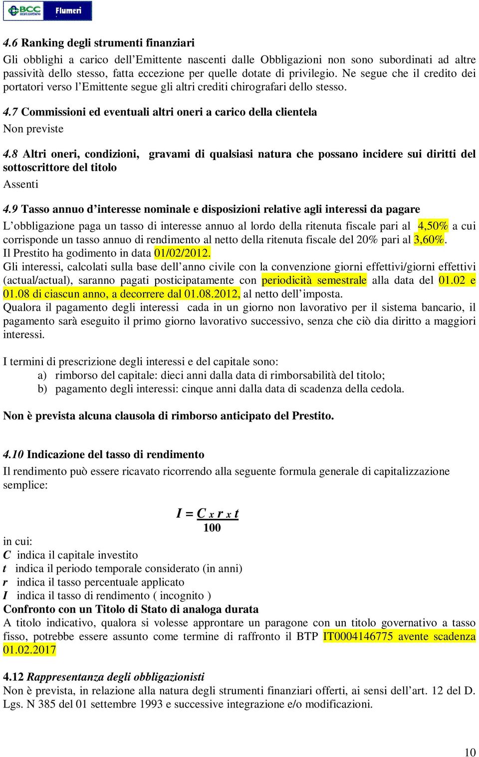 8 Altri oneri, condizioni, gravami di qualsiasi natura che possano incidere sui diritti del sottoscrittore del titolo Assenti 4.