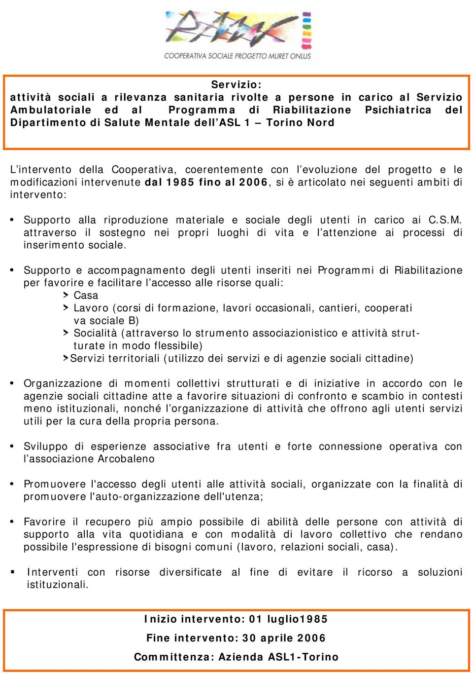 riproduzione materiale e sociale degli utenti in carico ai C.S.M. attraverso il sostegno nei propri luoghi di vita e l attenzione ai processi di inserimento sociale.