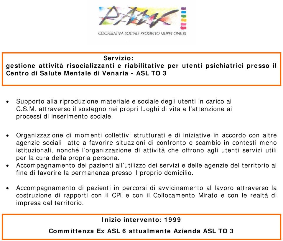 Organizzazione di momenti collettivi strutturati e di iniziative in accordo con altre agenzie sociali atte a favorire situazioni di confronto e scambio in contesti meno istituzionali, nonché l