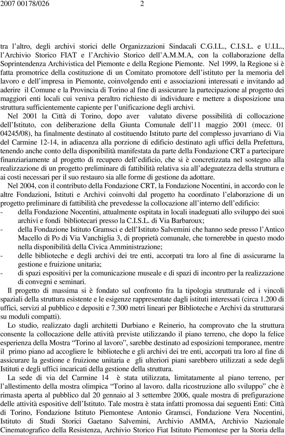 Nel 1999, la Regione si è fatta promotrice della costituzione di un Comitato promotore dell istituto per la memoria del lavoro e dell impresa in Piemonte, coinvolgendo enti e associazioni interessati
