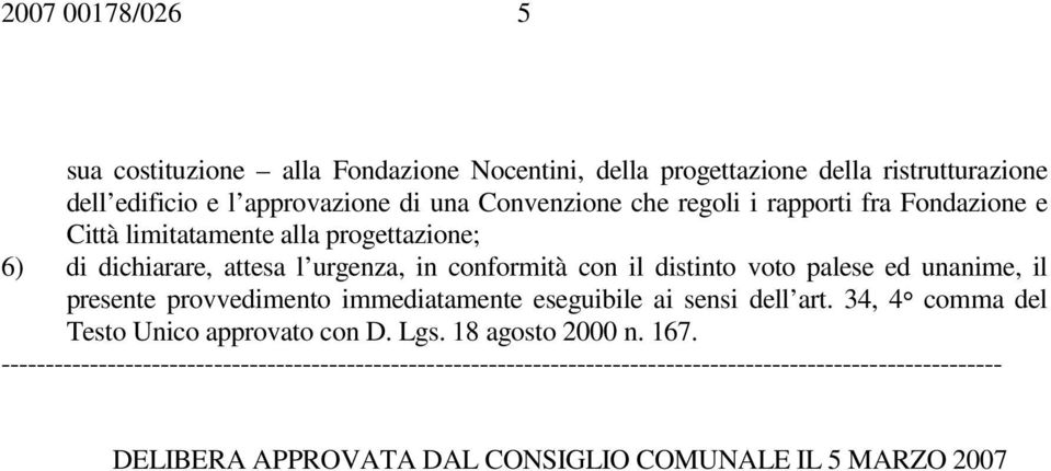 unanime, il presente provvedimento immediatamente eseguibile ai sensi dell art. 34, 4 comma del Testo Unico approvato con D. Lgs. 18 agosto 2000 n. 167.