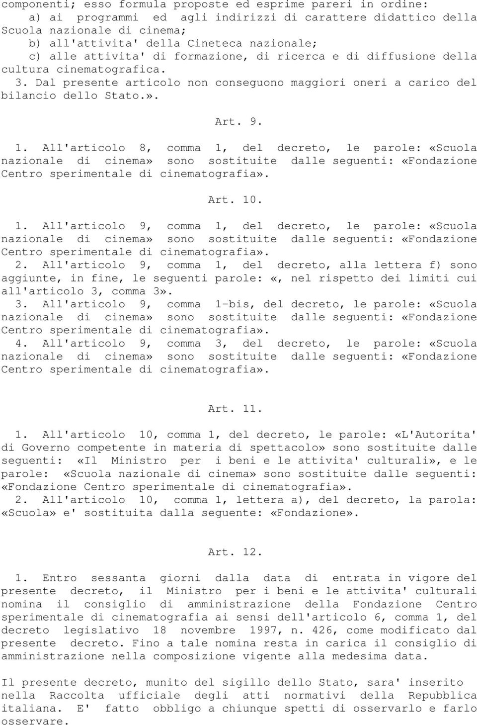 All'articolo 8, comma 1, del decreto, le parole: «Scuola Art. 10. 1. All'articolo 9, comma 1, del decreto, le parole: «Scuola 2.