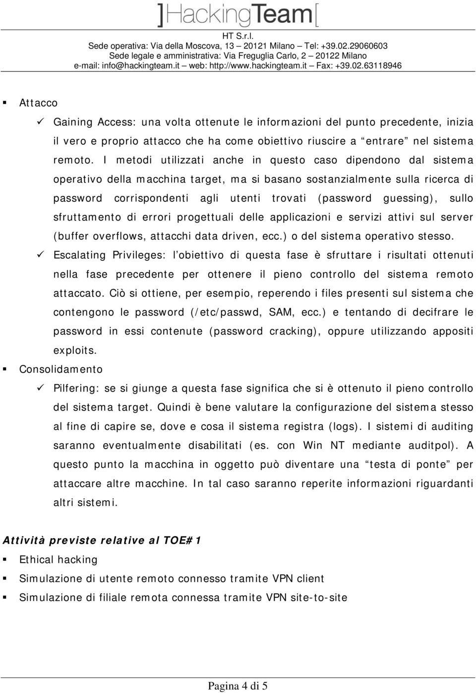 guessing), sullo sfruttamento di errori progettuali delle applicazioni e servizi attivi sul server (buffer overflows, attacchi data driven, ecc.) o del sistema operativo stesso.