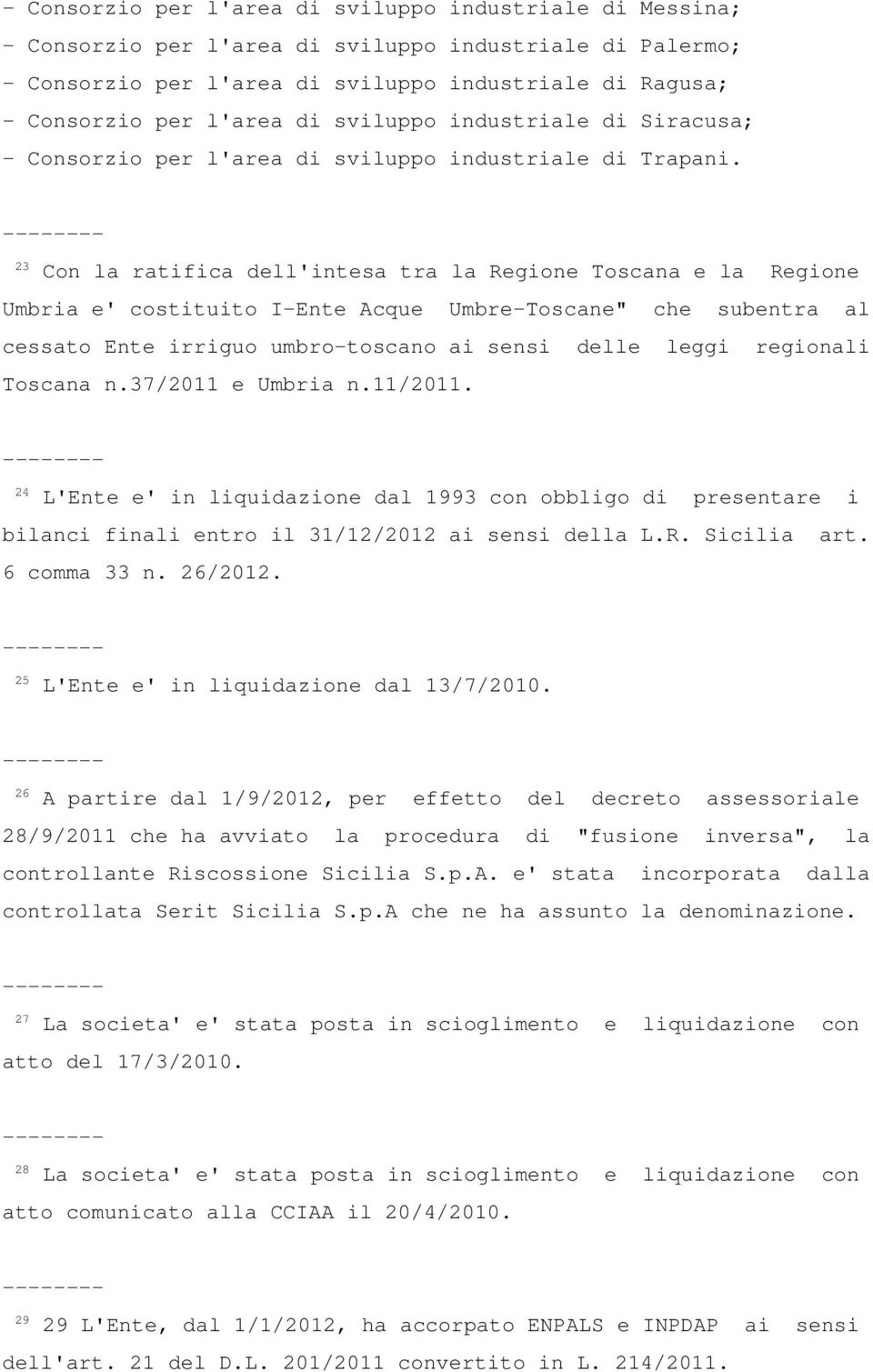 23 Con la ratifica dell'intesa tra la Regione Toscana e la Regione Umbria e' costituito I-Ente Acque Umbre-Toscane" che subentra al cessato Ente irriguo umbro-toscano ai sensi delle leggi regionali