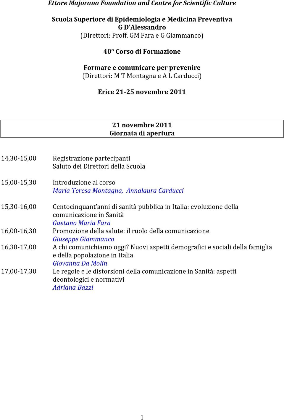 Registrazione partecipanti Saluto dei Direttori della Scuola 15,00 15,30 Introduzione al corso Maria Teresa Montagna, Annalaura Carducci 15,30 16,00 Centocinquant anni di sanità pubblica in Italia: